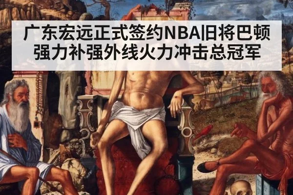 广东宏远正式签约NBA旧将巴顿强力补强外线火力冲击总冠军