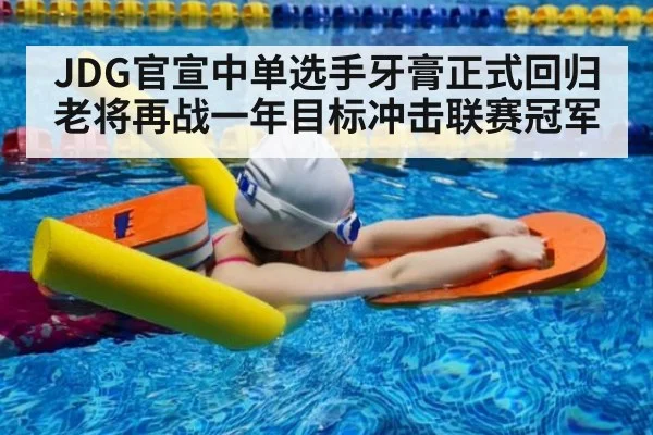 JDG官宣中单选手牙膏正式回归老将再战一年目标冲击联赛冠军